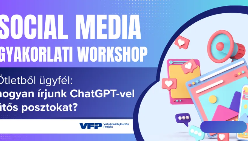 „Ötletből ügyfél: hogyan írjon ChatGPT-segítséggel olyan posztot, ami megkereséseket hoz?” -  social media gyakorlati workshop -2026.10.08.