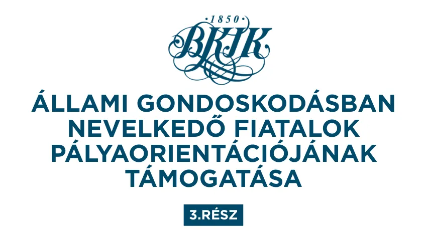 Képzési program indított a BKIK az állami gondoskodásban nevelkedő fiatalok pályaorientációjának támogatására (3. rész)