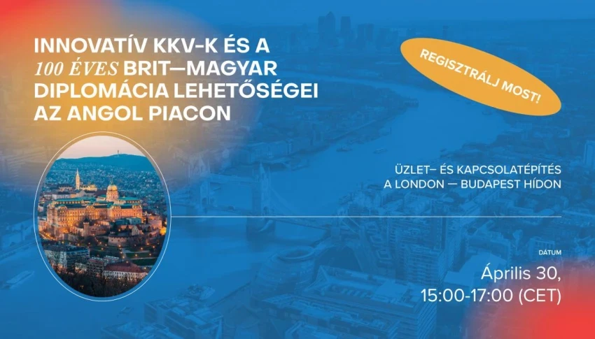 Innovatív KKV-k és a 100 éves brit-magyar diplomácia lehetőségei az angol piacon