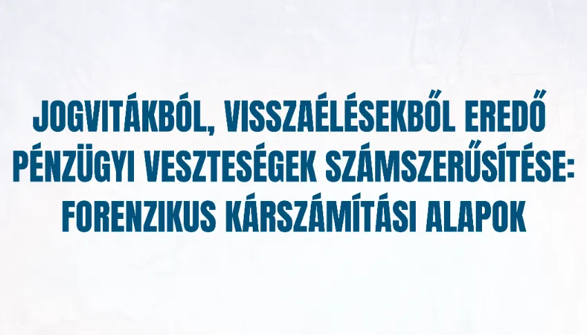 Jogvitákból, visszaélésekből eredő pénzügyi veszteségek számszerűsítése: forenzikus kárszámítási alapok
